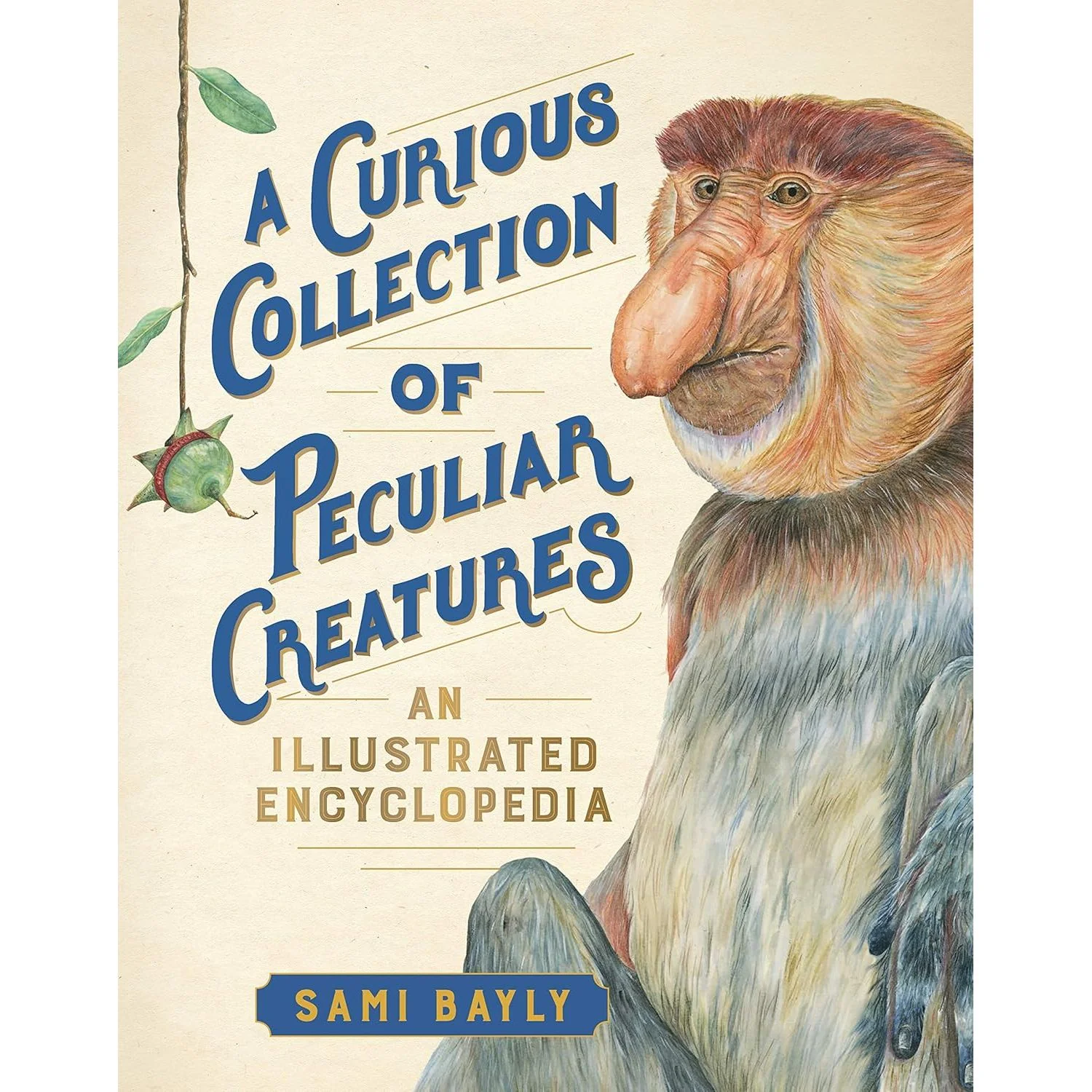 A CURIOUS COLLECTION OF PECULIAR CREATURES: AN ILLUSTRATED ENCYCLOPEDIA BY SAMI BAYLY
