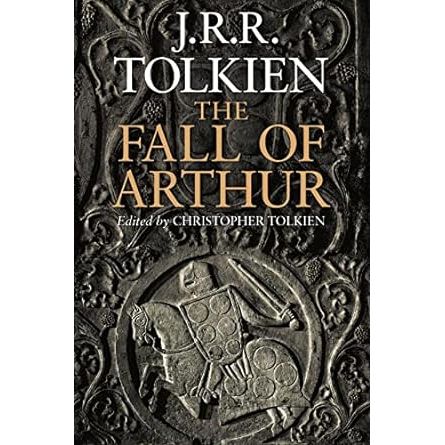 THE FALL OF ARTHUR BY J.R.R. TOLKIEN AND CHRISTOPHER TOLKIEN