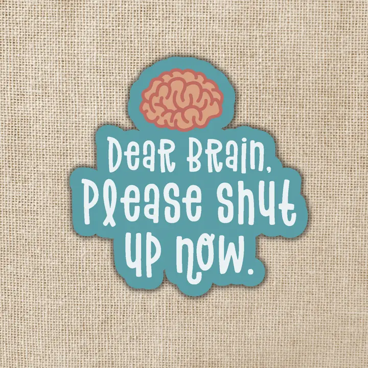 DEAR BRAIN, PLEASE SHUT UP NOW STICKER