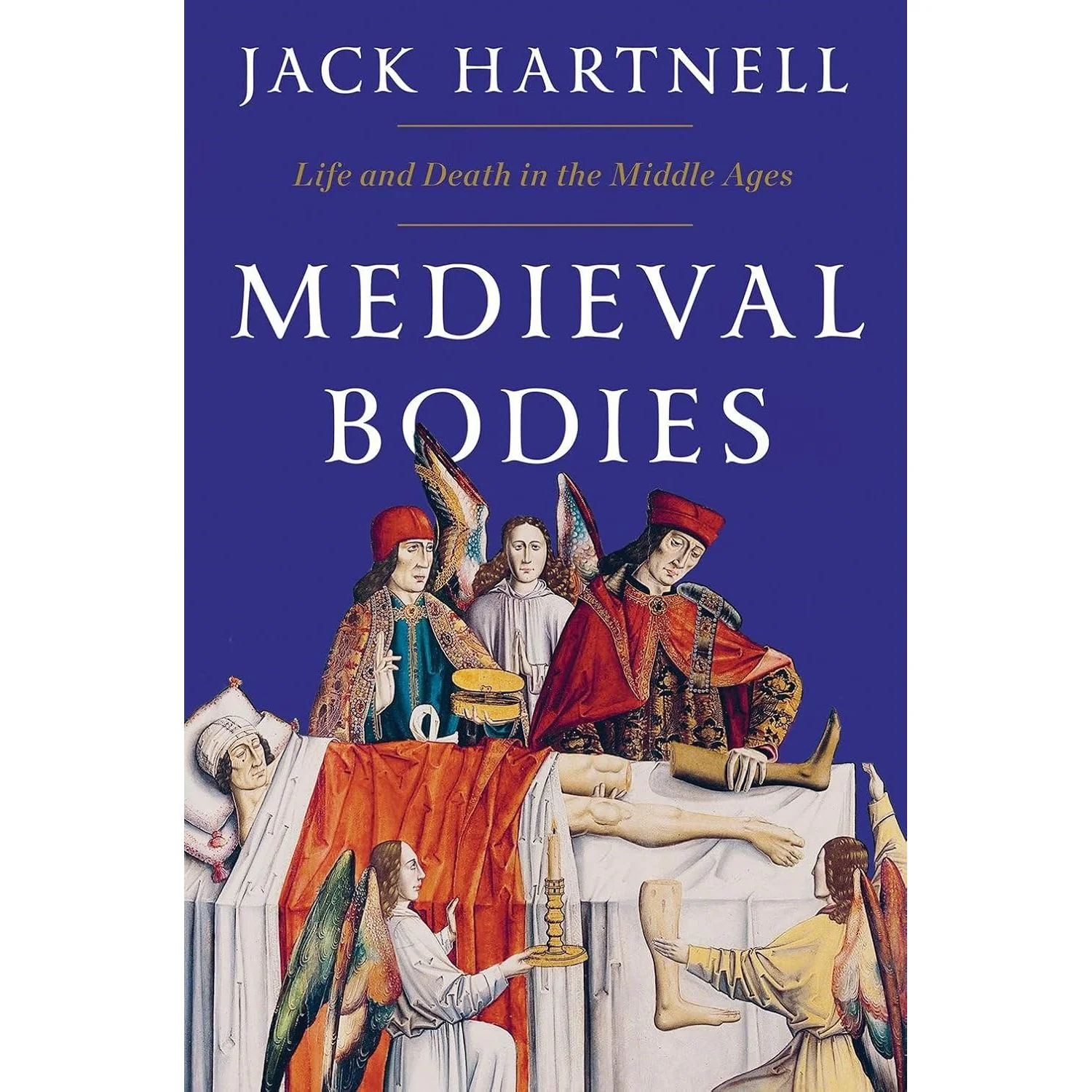 MEDIEVAL BODIES: LIFE AND DEATH IN THE MIDDLE AGES BY JACK HARTNELL