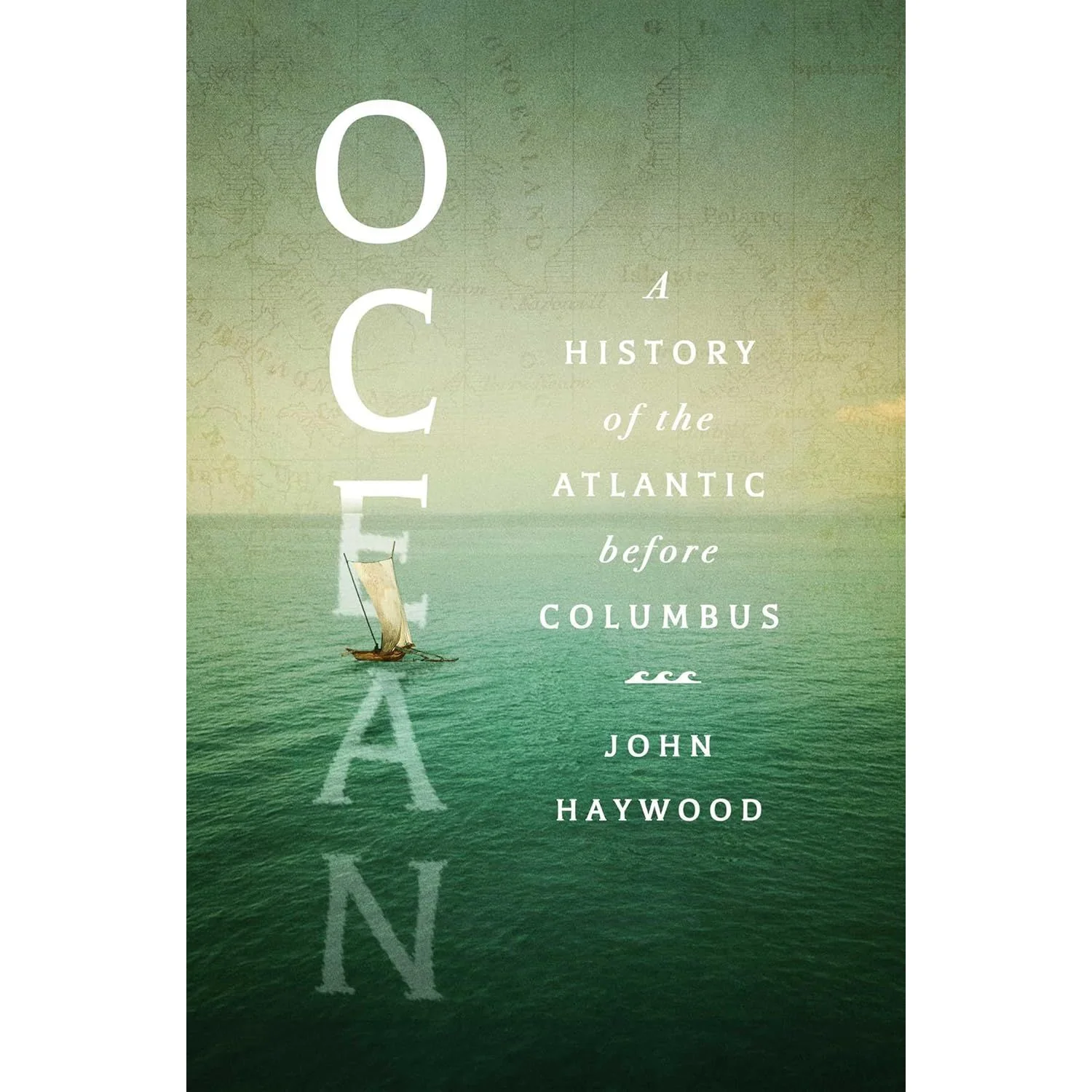 OCEAN: A HISTORY OF THE ATLANTIC BEFORE COLUMBUS BY JOHN HAYWOOD