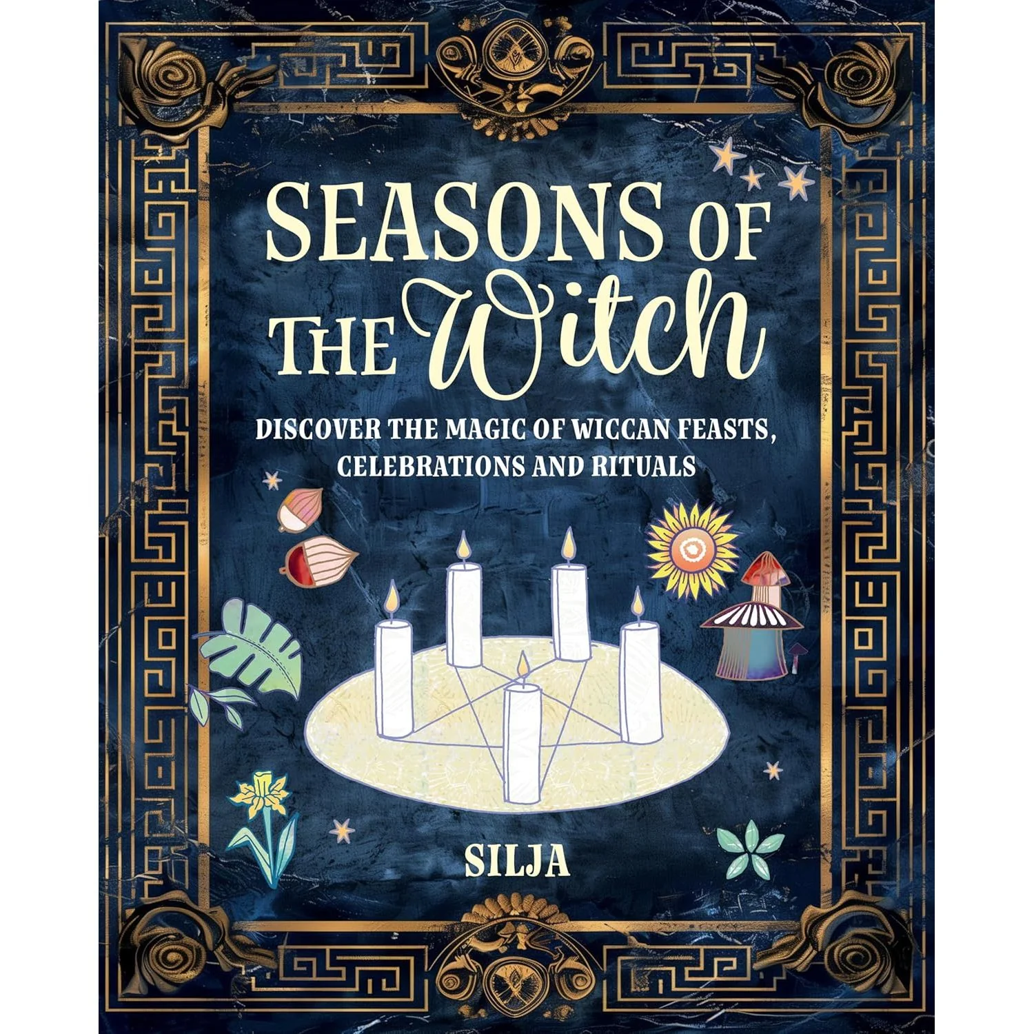 SEASONS OF THE WITCH: DISCOVER THE MAGIC OF WICCAN FEATS, CELEBRATIONS, AND RITUALS BY SILJA