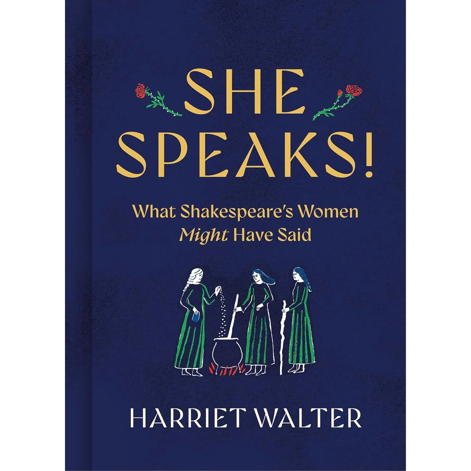 SHE SPEAKS! WHAT SHAKESPEARE'S WOMEN MIGHT HAVE SAID BY HARRIET WALTER