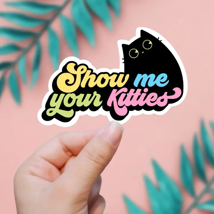 SHOW ME YOUR KITTIES STICKER