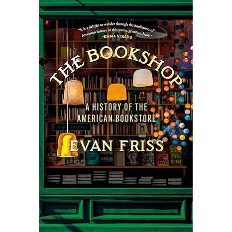 THE BOOKSHOP: A HISTORY OF THE AMERICAN BOOKSTORE BY EVAN FRISS