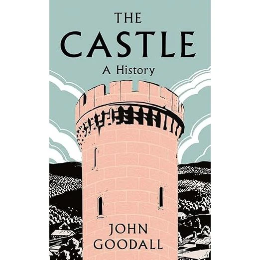 THE CASTLE: A HISTORY BY JOHN GOODALL