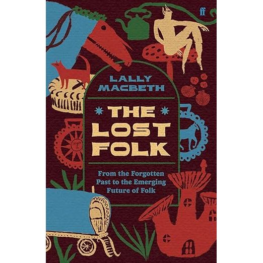 THE LOST FOLK: FROM THE FORGOTTEN PAST TO THE EMERGING FUTURE OF FOLK BY LALLY MACBETH