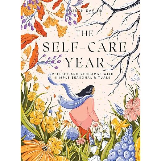 THE SELF-CARE YEAR: REFLECT AND RECHARGE WITH SIMPLE SEASONAL RITUALS BY ALISON DAVIES