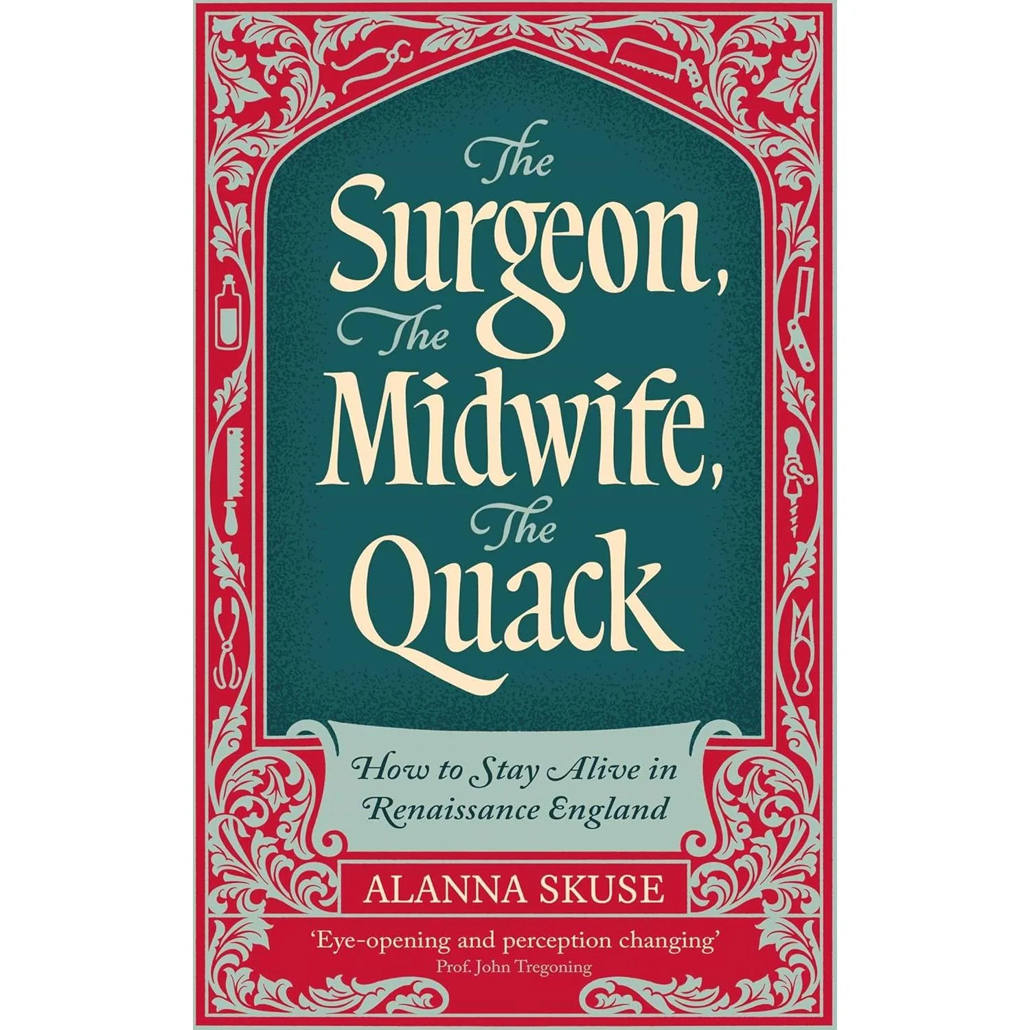 THE SURGEON, THE MIDWIFE, THE QUACK: HOW TO STAY ALIVE IN RENAISSANCE ENGLAND BY ALANNA SKUSE