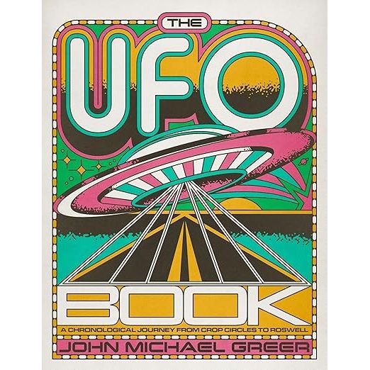 THE UFO BOOK: A CHRONOLOGICAL JOURNEY FROM CROP CIRCLES TO ROSWELL BY JOHN MICHAEL GREER