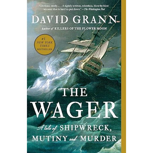 THE WAGER: A TALE OF SHIPWRECK, MUTINY AND MURDER BY DAVID GRANN