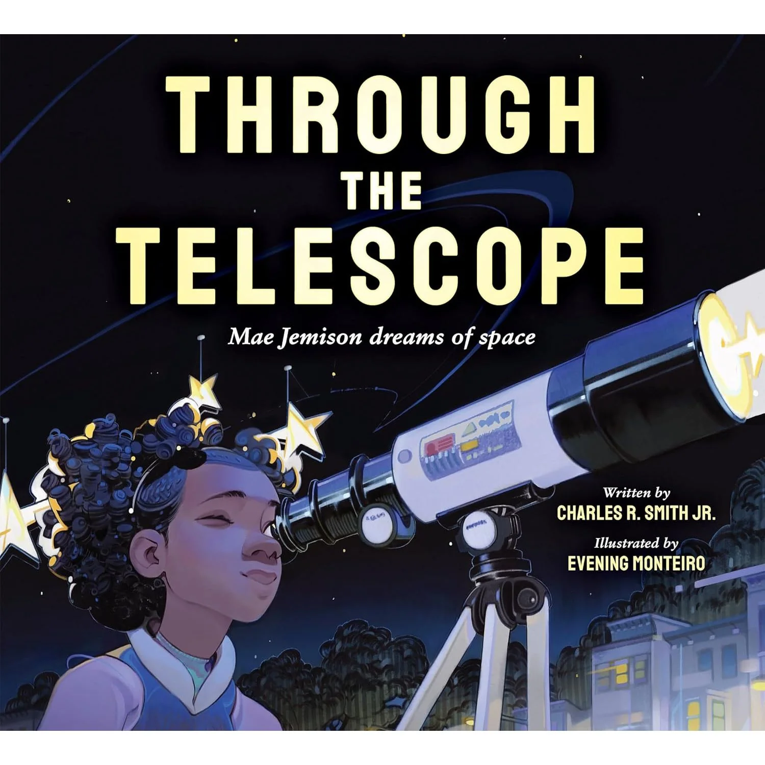 THOUGH THE TELESCOPE MAE JEMISON DREAMS OF SPACE BY CHARLES R, SMITH JR. AND ILLUSTRATED BY EVENING MONTEIRO
