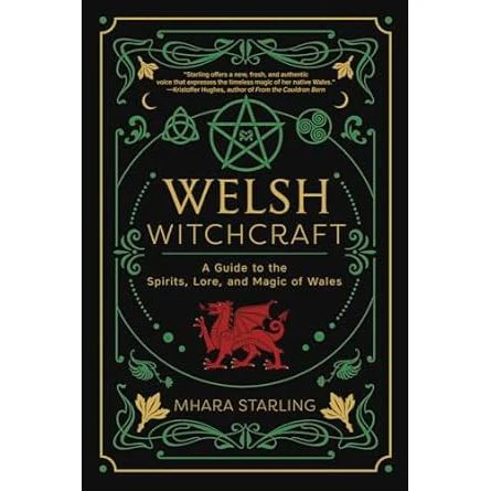 WELSH WITCHCRAFT: A GUIDE TO THE SPIRITS, LORE, AND MAGIC OF WALES BY MHARA STARLING